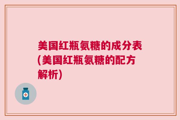 美国红瓶氨糖的成分表(美国红瓶氨糖的配方解析)