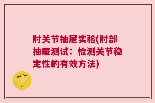 肘关节抽屉实验(肘部抽屉测试：检测关节稳定性的有效方法)
