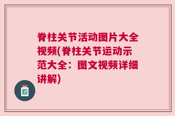 脊柱关节活动图片大全视频(脊柱关节运动示范大全:图文视频详细讲解) 脊柱关节活动图片大全视频(脊柱关节运动示范大全:图文视频详细讲解)