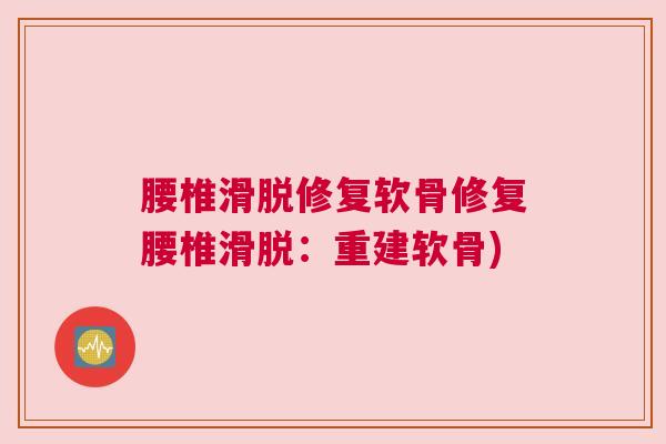 腰椎滑脱修复软骨修复腰椎滑脱：重建软骨)