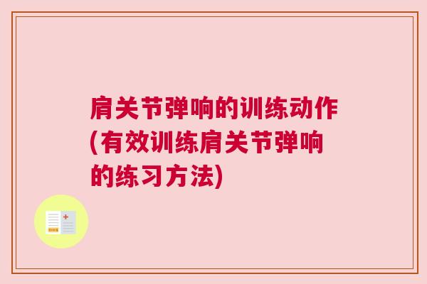 肩关节弹响的训练动作(有效训练肩关节弹响的练习方法)