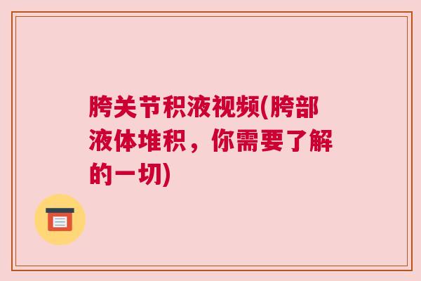 胯关节积液视频(胯部液体堆积，你需要了解的一切)