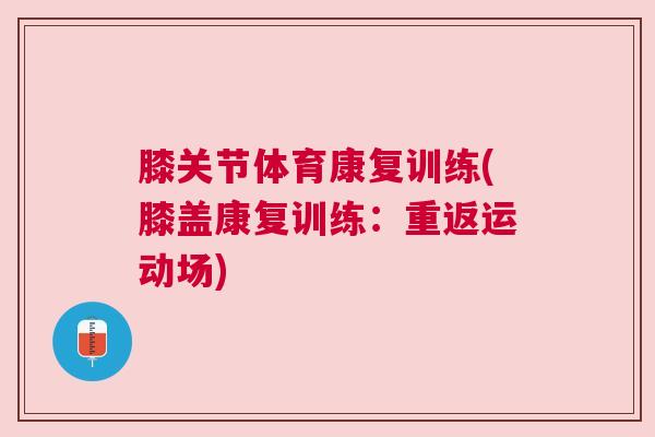 膝关节体育康复训练(膝盖康复训练：重返运动场)