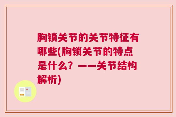 胸锁关节的关节特征有哪些(胸锁关节的特点是什么？——关节结构解析)