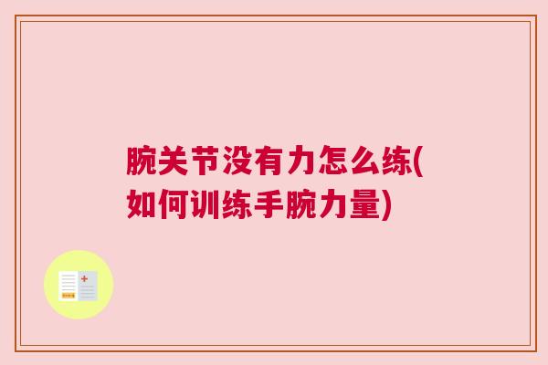 腕关节没有力怎么练(如何训练手腕力量)