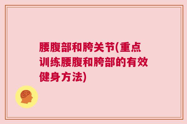 腰腹部和胯关节(重点训练腰腹和胯部的有效健身方法)