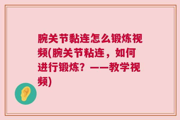 腕关节黏连怎么锻炼视频(腕关节粘连，如何进行锻炼？——教学视频)