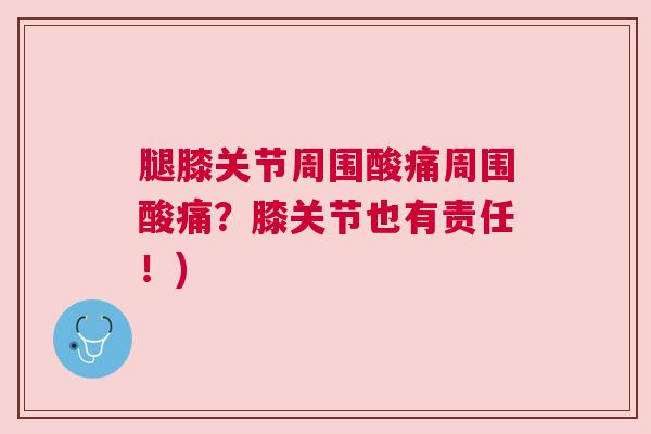 腿膝关节周围酸痛周围酸痛？膝关节也有责任！)