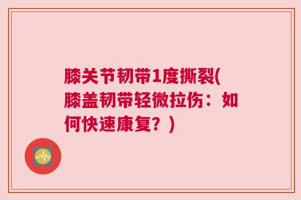 膝关节韧带1度撕裂(膝盖韧带轻微拉伤:如何快速康复?) 膝关节韧带1度撕裂(膝盖韧带轻微拉伤:如何快速康复?)