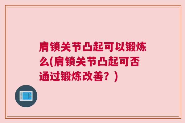 肩锁关节凸起可以锻炼么(肩锁关节凸起可否通过锻炼改善？)