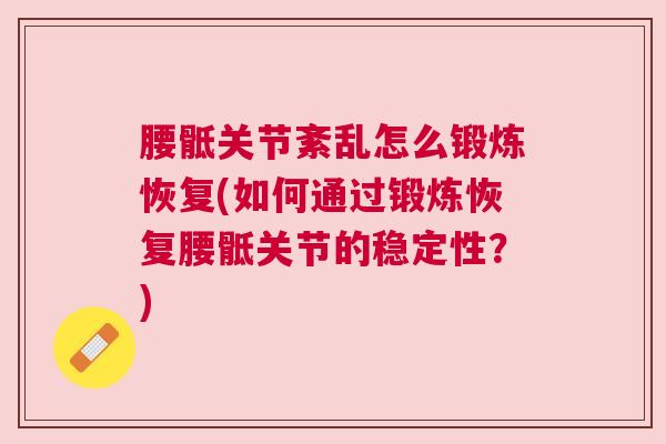 腰骶关节紊乱怎么锻炼恢复(如何通过锻炼恢复腰骶关节的稳定性？)