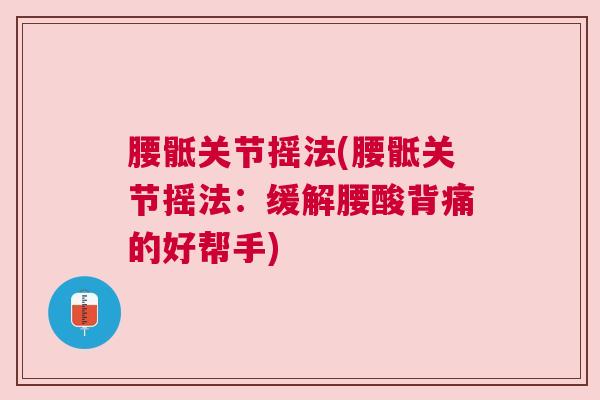 腰骶关节摇法(腰骶关节摇法：缓解腰酸背痛的好帮手)
