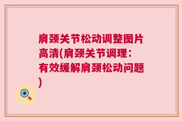 肩颈关节松动调整图片高清(肩颈关节调理：有效缓解肩颈松动问题)
