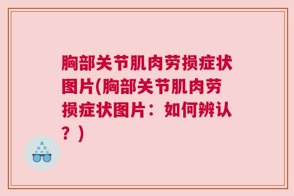 胸部关节肌肉劳损症状图片(胸部关节肌肉劳损症状图片：如何辨认？)