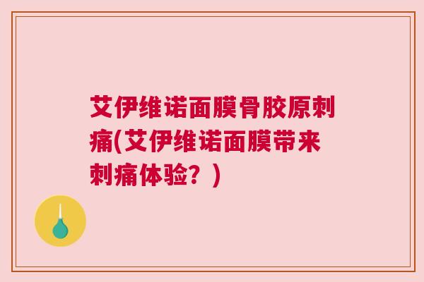 艾伊维诺面膜骨胶原刺痛(艾伊维诺面膜带来刺痛体验？)