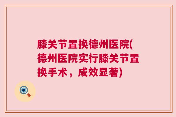 膝关节置换德州医院(德州医院实行膝关节置换手术，成效显著)