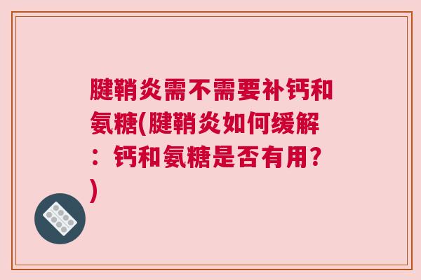 腱鞘炎需不需要补钙和氨糖(腱鞘炎如何缓解：钙和氨糖是否有用？)