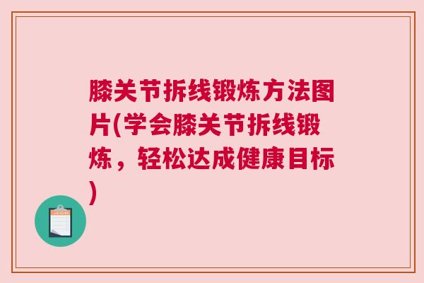 膝关节拆线锻炼方法图片(学会膝关节拆线锻炼，轻松达成健康目标)