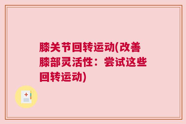 膝关节回转运动(改善膝部灵活性：尝试这些回转运动)