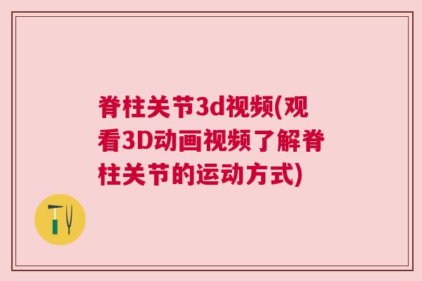 脊柱关节3d视频(观看3D动画视频了解脊柱关节的运动方式) 脊柱关节3d视频(观看3D动画视频了解脊柱关节的运动方式)