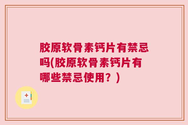 胶原软骨素钙片有禁忌吗(胶原软骨素钙片有哪些禁忌使用？)