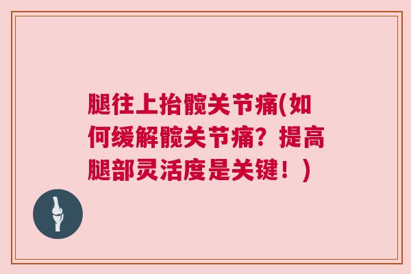 腿往上抬髋关节痛(如何缓解髋关节痛？提高腿部灵活度是关键！)