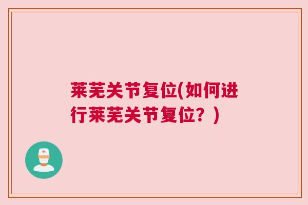 莱芜关节复位(如何进行莱芜关节复位？)