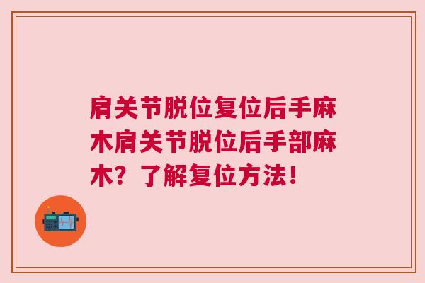 肩关节脱位复位后手麻木肩关节脱位后手部麻木?了解复位方法! 肩关节脱位复位后手麻木肩关节脱位后手部麻木?了解复位方法!