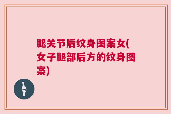 腿关节后纹身图案女(女子腿部后方的纹身图案)
