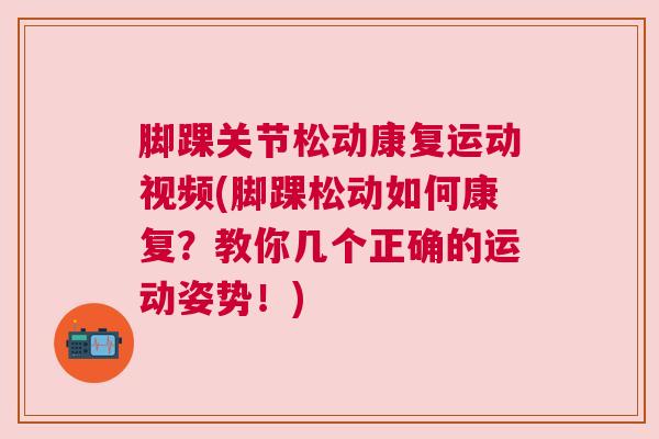 脚踝关节松动康复运动视频(脚踝松动如何康复？教你几个正确的运动姿势！)