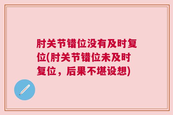 肘关节错位没有及时复位(肘关节错位未及时复位，后果不堪设想)
