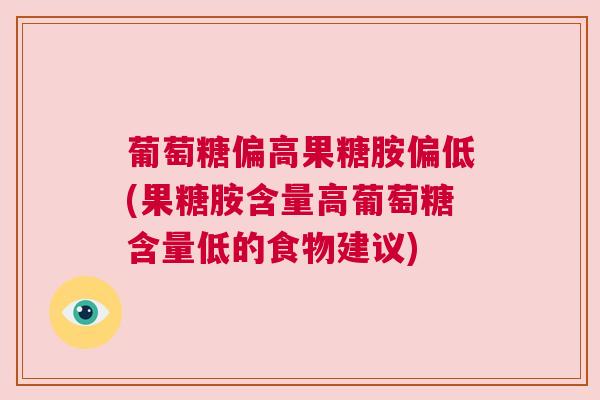 葡萄糖偏高果糖胺偏低(果糖胺含量高葡萄糖含量低的食物建议)