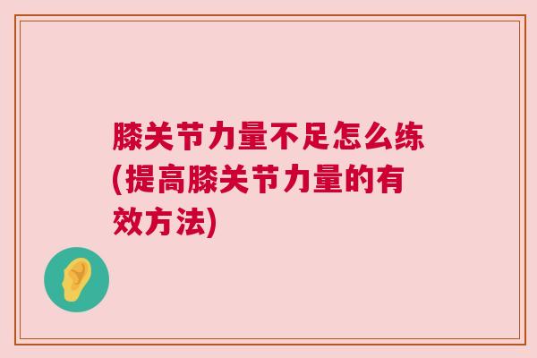 膝关节力量不足怎么练(提高膝关节力量的有效方法)