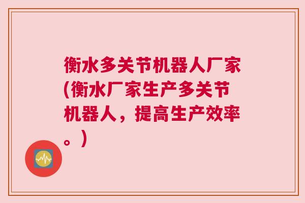衡水多关节机器人厂家(衡水厂家生产多关节机器人，提高生产效率。)