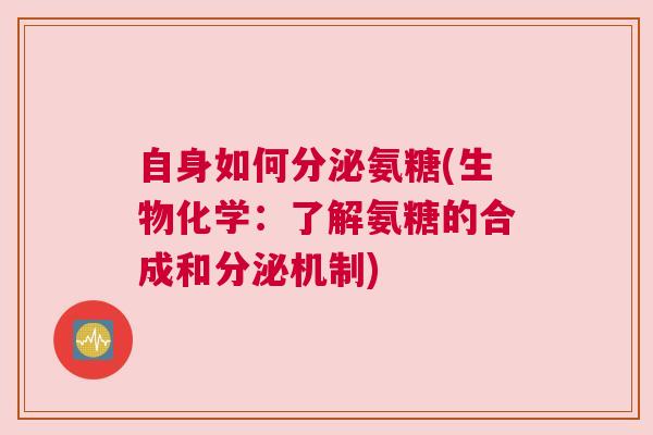 自身如何分泌氨糖(生物化学：了解氨糖的合成和分泌机制)