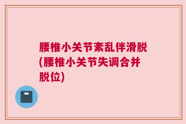 腰椎小关节紊乱伴滑脱(腰椎小关节失调合并脱位)