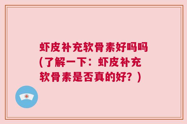 虾皮补充软骨素好吗吗(了解一下：虾皮补充软骨素是否真的好？)