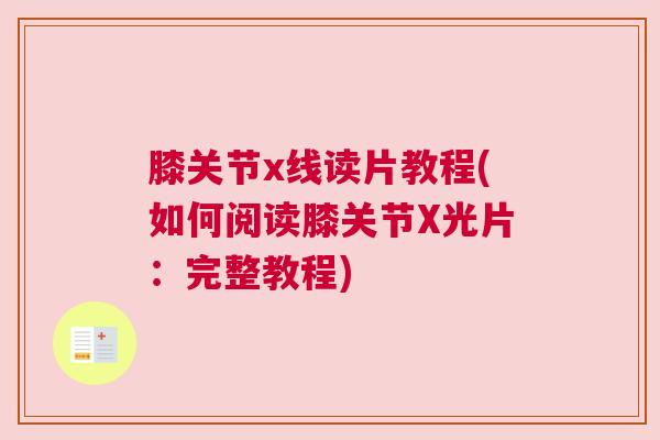 膝关节x线读片教程(如何阅读膝关节X光片：完整教程)