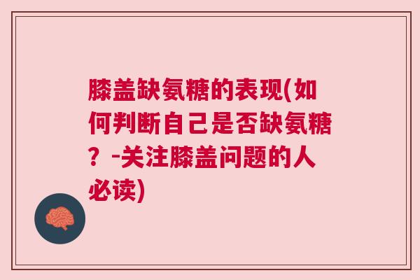 膝盖缺氨糖的表现(如何判断自己是否缺氨糖？-关注膝盖问题的人必读)