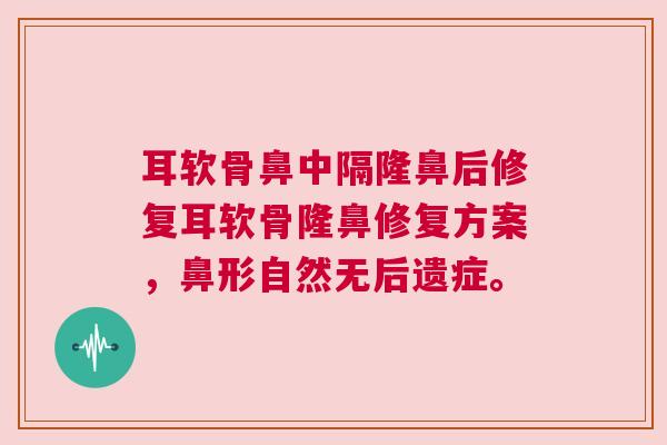 耳软骨鼻中隔隆鼻后修复耳软骨隆鼻修复方案，鼻形自然无后遗症。