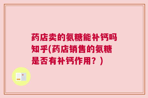 药店卖的氨糖能补钙吗知乎(药店销售的氨糖是否有补钙作用？)