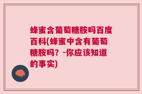 蜂蜜含葡萄糖胺吗百度百科(蜂蜜中含有葡萄糖胺吗？-你应该知道的事实)