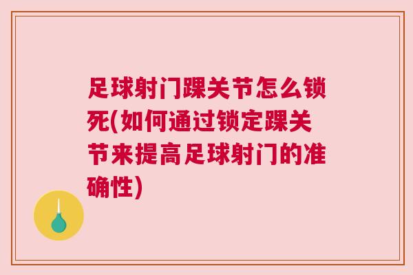 足球射门踝关节怎么锁死(如何通过锁定踝关节来提高足球射门的准确性)