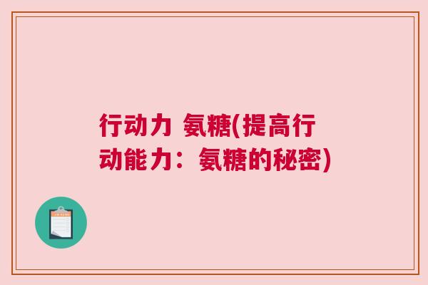 行动力 氨糖(提高行动能力：氨糖的秘密)