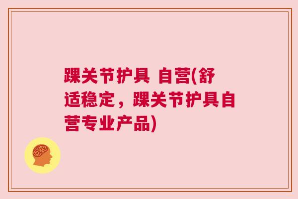 踝关节护具 自营(舒适稳定，踝关节护具自营专业产品)
