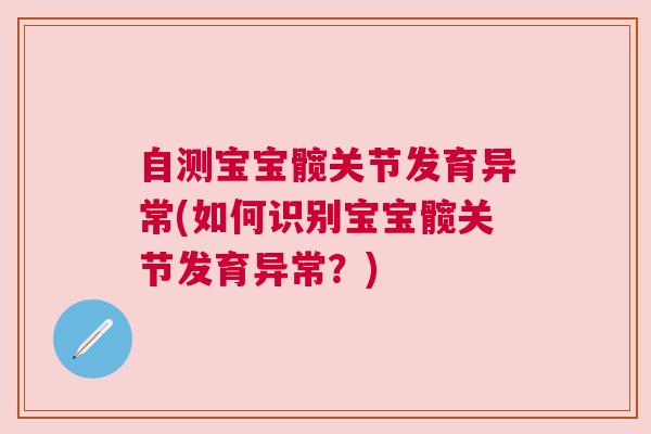 自测宝宝髋关节发育异常(如何识别宝宝髋关节发育异常？)