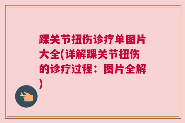 踝关节扭伤诊疗单图片大全(详解踝关节扭伤的诊疗过程：图片全解)