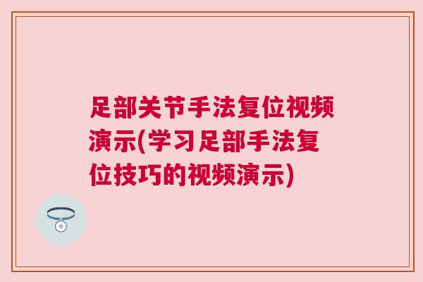 足部关节手法复位视频演示(学习足部手法复位技巧的视频演示)