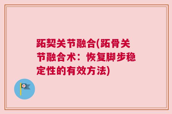 跖契关节融合(跖骨关节融合术：恢复脚步稳定性的有效方法)