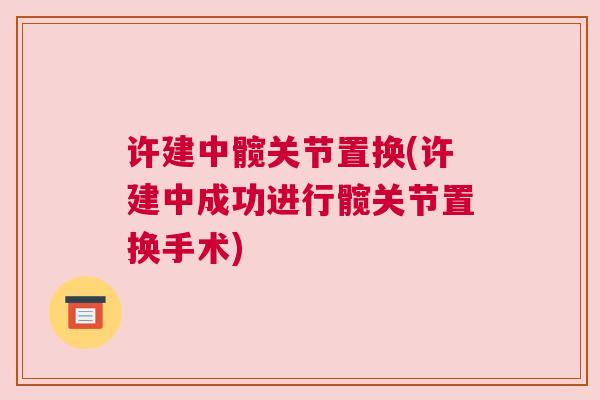 许建中髋关节置换(许建中成功进行髋关节置换手术)